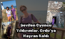 Sevilen Oyuncu Yıldırımlar, Ordu’ya Hayran Kaldı