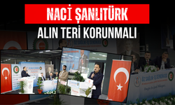 Naci Şanlıtürk: Alın teri korunmalı