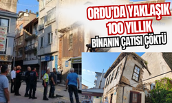 Ordu’da Yaklaşık 100 Yıllık Binanın Çatısı Çöktü