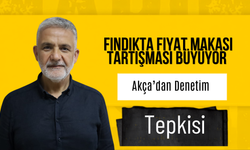 Fındıkta Fiyat Makası Tartışması Büyüyor: Akça’dan Denetim Tepkisi