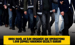 Ordu Dahil 48 İlde Organize Suç Operasyonu: 1.008 Şüpheli Hakkında Gözaltı Kararı