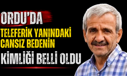 ORDU'DA TELEFERİK YANINDAKİ CANSIZ BEDENİN KİMLİĞİ BELLİ OLDU