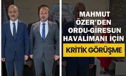 Mahmut Özer’den Ordu-Giresun Havalimanı İçin Kritik Görüşme