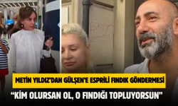 METİN YILDIZ’DAN GÜLŞEN’E ESPRİLİ FINDIK GÖNDERMESİ: “KİM OLURSAN OL, O FINDIĞI TOPLUYORSUN”