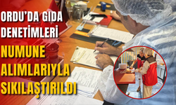 ORDU’DA GIDA DENETİMLERİ NUMUNE ALIMLARIYLA SIKILAŞTIRILDI