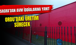 Sagra’dan AVM İddialarına Yanıt: Ordu’daki Üretim Sürecek