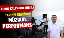 KURUL KALESİ’NDE BİR İLK TARİHİN KALBİNDE MÜZİKAL PERFORMANS