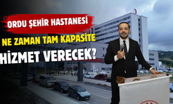 Ordu Şehir Hastanesi Ne Zaman Tam Kapasite Hizmet Verecek?