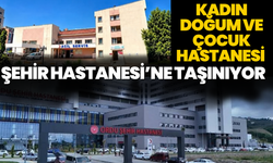 Kadın Doğum ve Çocuk Hastanesi Şehir Hastanesi’ne Taşınıyor