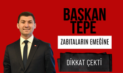 BAŞKAN TEPE ZABITALARIN EMEĞİNE DİKKAT ÇEKTİ