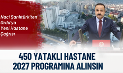 Naci Şanlıtürk’ten Ordu’ya Yeni Hastane Çağrısı: 450 Yataklı Hastane 2027 Programına Alınsın