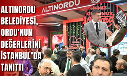 Altınordu Belediyesi, Ordu’nun Değerlerini İstanbul’da Tanıttı