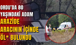 Ordu’da 80 Yaşındaki Adam Arazide Aracının İçinde Öl* Bulundu