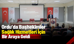 Ordu’da Başhekimler Sağlık Hizmetleri İçin Bir Araya Geldi