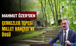 Mahmut Özer’den Çerkezler Tepesi Millet Bahçesi’ne Övgü