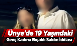 Ünye’de 19 Yaşındaki Genç Kadına Bıçaklı Saldırı İddiası