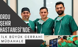 Ordu Şehir Hastanesi’nde İlk Büyük Cerrahi Müdahale