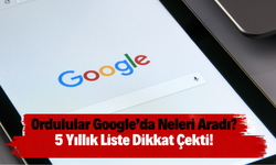 Ordulular Google’da Neleri Aradı? 5 Yıllık Liste Dikkat Çekti!