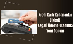 Kredi Kartı Kullananlar Dikkat! Asgari Ödeme Oranında Yeni Dönem