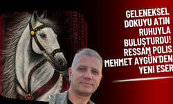 Geleneksel Dokuyu Atın Ruhuyla Buluşturdu! Ressam Polis Mehmet Aygün’den Yeni Eser