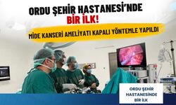 Ordu Şehir Hastanesi’nde Bir İlk! Mide Kanseri Ameliyatı Kapalı Yöntemle Yapıldı