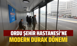 Ordu Şehir Hastanesi’ne Modern Durak Dönemi