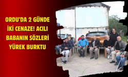 Ordu’da 2 Günde İki Cenaze! Acılı Babanın Sözleri Yürek Burktu