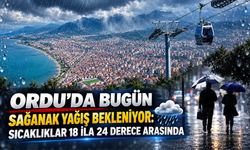 ORDU’DA BUGÜN SAĞANAK YAĞIŞ BEKLENİYOR: SICAKLIKLAR 18 İLA 24 DERECE ARASINDA