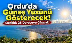 Ordu’da Güneş Yüzünü Gösterecek! Sıcaklık 26 Dereceye Çıkacak