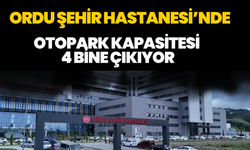 Ordu Şehir Hastanesi’nde Otopark Kapasitesi 4 Bine Çıkıyor