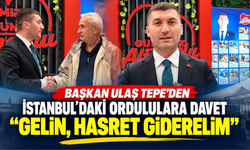 Başkan Ulaş Tepe’den İstanbul’daki Ordululara Davet: “Gelin, Hasret Giderelim”