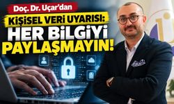 Doç. Dr. Uçar’dan Kişisel Veri Uyarısı: Her Bilgiyi Paylaşmayın!
