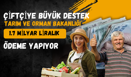 Çiftçiye Büyük Destek: Tarım ve Orman Bakanlığı 1.7 Milyar Liralık Ödeme Yapıyor