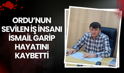 Ordu’nun Sevilen İş İnsanı İsmail Garip Hayatını Kaybetti