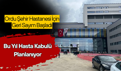 Ordu Şehir Hastanesi İçin Geri Sayım Başladı: Bu Yıl Hasta Kabulü Planlanıyor