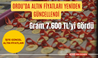 Ordu’da Altın Fiyatları Yeniden Güncellendi: Gram 7.600 TL’yi Gördü