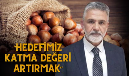 “Hedefimiz Katma Değeri Artırmak”