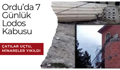 Ordu’da 7 Günlük Lodos Kabusu: Çatılar Uçtu, Minareler Yıkıldı