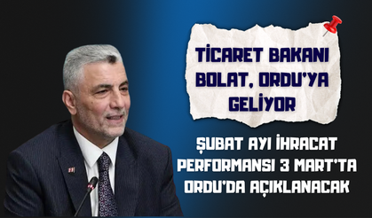 Ticaret Bakanı Bolat, Ordu’ya Geliyor