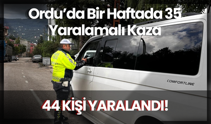 Ordu’da Bir Haftada 35 Yaralamalı Kaza: 44 Kişi Yaralandı