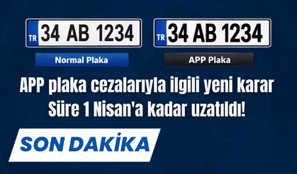 APP plaka cezalarıyla ilgili yeni karar: Süre 1 Nisan'a kadar uzatıldı!