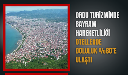 Ordu Turizminde Bayram Hareketliliği: Otellerde Doluluk %80’e Ulaştı