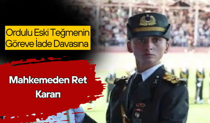 Ordulu Eski Teğmenin Göreve İade Davasına Mahkemeden Ret Kararı