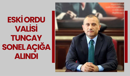 Eski Ordu Valisi Tuncay Sonel Açığa Alındı
