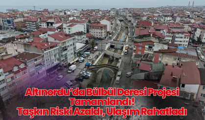 Altınordu’da Bülbül Deresi Projesi Tamamlandı: Taşkın Riski Azaldı, Ulaşım Rahatladı