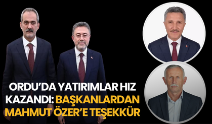 Ordu’da Yatırımlar Hız Kazandı: Başkanlardan Mahmut Özer’e Teşekkür