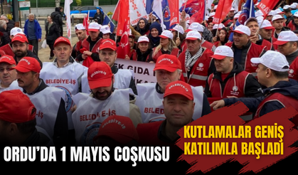 ORDU’DA 1 MAYIS COŞKUSU: KUTLAMALAR GENİŞ KATILIMLA BAŞLADI