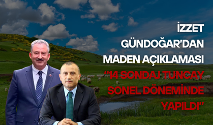 İzzet Gündoğar’dan Maden Açıklaması “14 Sondaj Tuncay Sonel Döneminde Yapıldı”