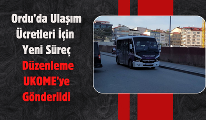 Ordu’da Ulaşım Ücretleri İçin Yeni Süreç: Düzenleme UKOME’ye Gönderildi