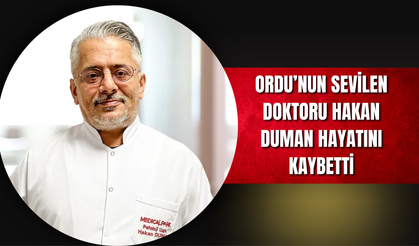Ordu’nun Sevilen Doktoru Hakan Duman Hayatını Kaybetti